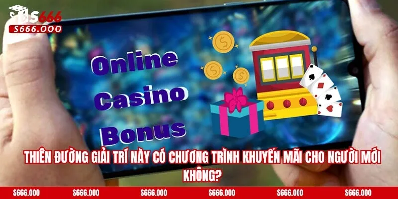 Thiên đường giải trí này có chương trình khuyến mãi cho người mới không?