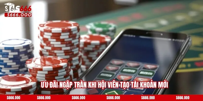 Ưu đãi ngập tràn khi hội viên tạo tài khoản mới