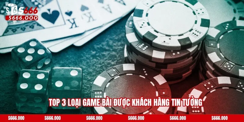 Top 3 loại game bài được khách hàng tin tưởng
