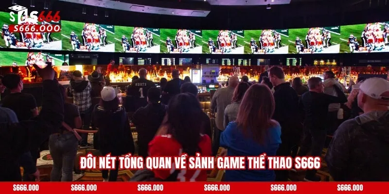 Đôi nét tổng quan về sảnh game thể thao S666