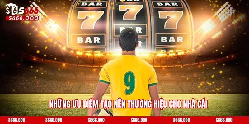 Những ưu điểm tạo nên thương hiệu cho nhà cái